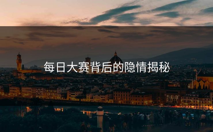 每日大赛背后的隐情揭秘