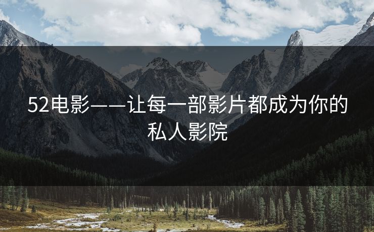 52电影——让每一部影片都成为你的私人影院